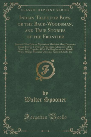 Indian Tales for Boys, or the Back-Woodsman, and True Stories of the Frontier