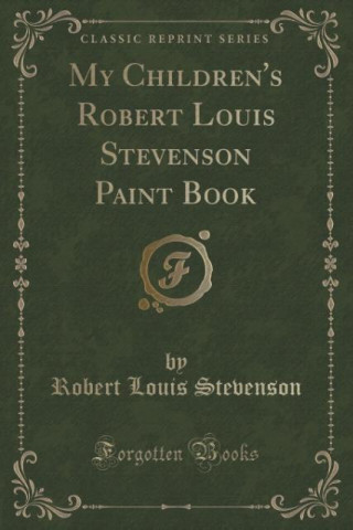 My Children's Robert Louis Stevenson Paint Book (Classic Reprint)