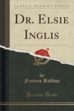 Dr. Elsie Inglis (Classic Reprint)