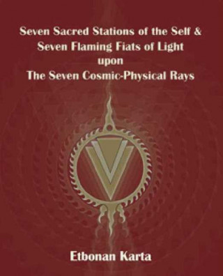 Seven Sacred Stations of the Self & Seven Flaming Fiats of Light Upon the Seven Cosmic-Physical Rays