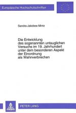 Die Entwicklung des sogenannten untauglichen Versuchs im 19. Jahrhundert unter dem besonderen Aspekt der Einordnung als Wahnverbrechen