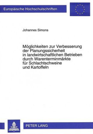 Moeglichkeiten zur Verbesserung der Planungssicherheit in landwirtschaftlichen Betrieben durch Warenterminmaerkte fuer Schlachtschweine und Kartoffeln