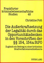 Die Auerkraftsetzung der Legalitaet durch das Opportunitaetsdenken in den Vorschriften der  154, 154a StPO
