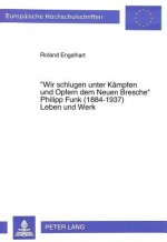 Â«Wir schlugen unter Kaempfen und Opfern dem Neuen BrescheÂ»- Philipp Funk (1884-1937) Leben und Werk