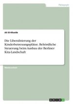 Die Liberalisierung der Kinderbetreuungsplätze. Behördliche Steuerung beim Ausbau der Berliner Kita-Landschaft