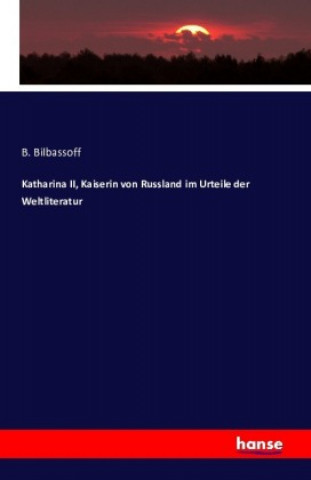 Katharina II, Kaiserin von Russland im Urteile der Weltliteratur