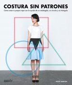 Costura sin patrones : cómo crear tu propia ropa con la ayuda de un rectángulo, un círculo y un triángulo