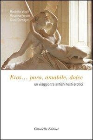 Eros... Puro, amabile, dolce. Un viaggio tra antichi testi erotici