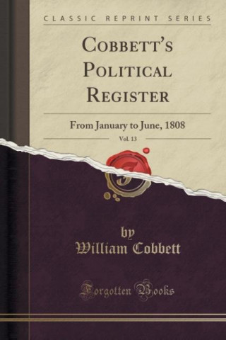 Cobbett's Political Register, Vol. 13