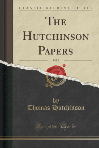 The Hutchinson Papers, Vol. 2 (Classic Reprint)
