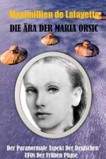 Die ARA Der Maria Orsic: Der Paranormale Aspekt Der Deutschen Ufos Der Fruhen Phase