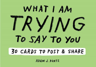 Adam J. Kurtz What I Am Trying to Say to You: 30 Cards (Postcard Book with Stickers): 30 Cards to Post and Share