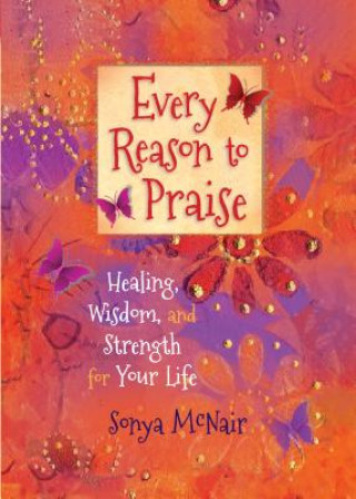 Every Reason to Praise: Finding Healing, Wisdom and Strength for your Life