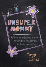 Unsupermommy: Embracing Imperfection and Connecting to God's Superpower