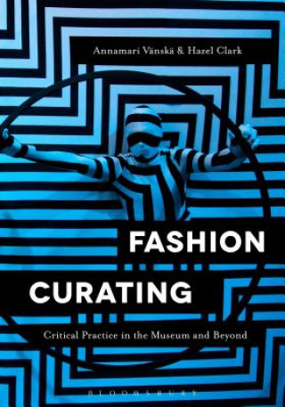 Fashion Curating: Critical Practice in the Museum and Beyond