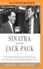 Sinatra and the Jack Pack: The Extraordinary Friendship Between Frank Sinatra and John F. Kennedy--Why They Bonded and What Went Wrong