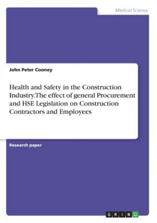 Health and Safety in the Construction Industry. The effect of general Procurement and HSE Legislation on Construction Contractors and Employees