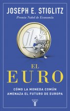 El euro. Cómo la moneda común amenaza el futuro de Europa