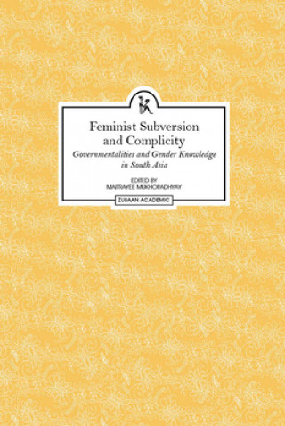 Feminist Subversion and Complicity - Governmentalities and Gender Knowledge in South Asia