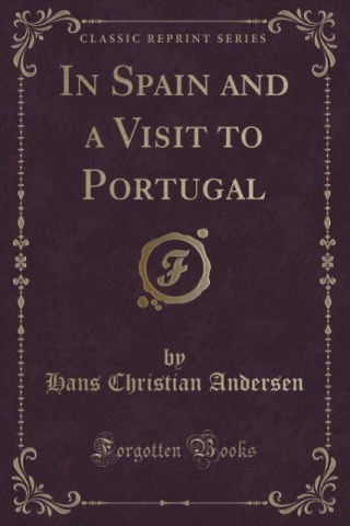 In Spain and a Visit to Portugal (Classic Reprint)