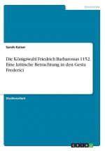 Koenigswahl Friedrich Barbarossas 1152. Eine kritische Betrachtung in den Gesta Frederici