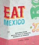 Eat Mexico: Recipes from Mexico City's Streets, Markets and Fondas