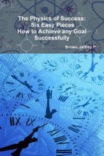Physics of Success: Six Easy Pieces, How to Achieve Any Goal Successfully