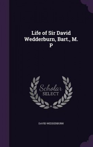 LIFE OF SIR DAVID WEDDERBURN, BART., M.