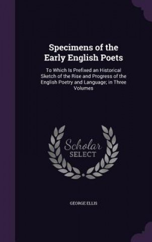 SPECIMENS OF THE EARLY ENGLISH POETS: TO