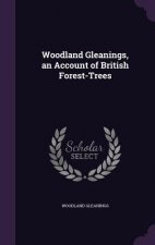 WOODLAND GLEANINGS, AN ACCOUNT OF BRITIS