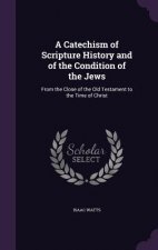 A CATECHISM OF SCRIPTURE HISTORY AND OF