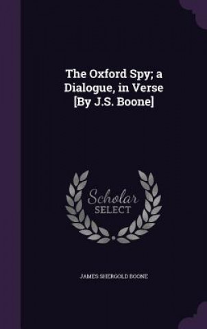 THE OXFORD SPY; A DIALOGUE, IN VERSE [BY