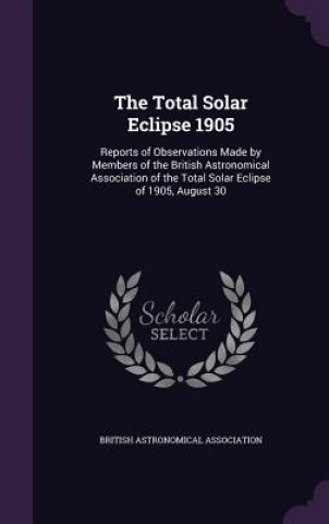 THE TOTAL SOLAR ECLIPSE 1905: REPORTS OF