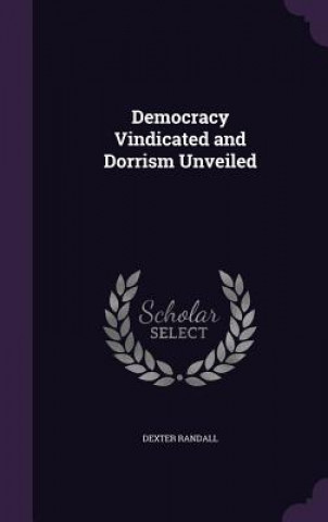 DEMOCRACY VINDICATED AND DORRISM UNVEILE