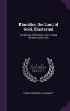 KLONDIKE, THE LAND OF GOLD, ILLUSTRATED: