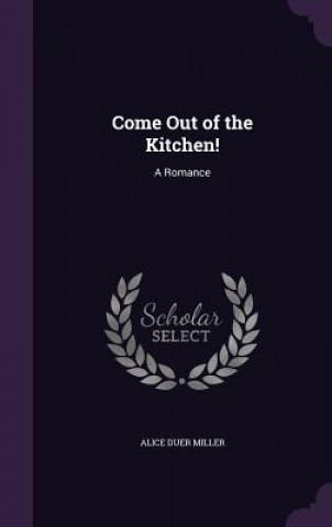 COME OUT OF THE KITCHEN!: A ROMANCE