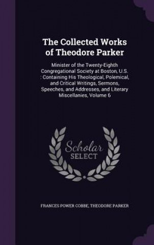 THE COLLECTED WORKS OF THEODORE PARKER: