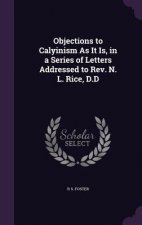 OBJECTIONS TO CALYINISM AS IT IS, IN A S