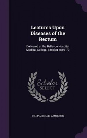 LECTURES UPON DISEASES OF THE RECTUM: DE