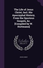 THE LIFE OF JESUS CHRIST, INCL. HIS APOC