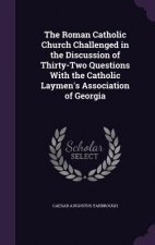 THE ROMAN CATHOLIC CHURCH CHALLENGED IN