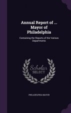 ANNUAL REPORT OF ... MAYOR OF PHILADELPH