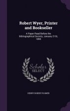 ROBERT WYER, PRINTER AND BOOKSELLER: A P
