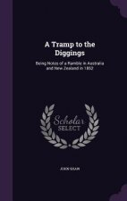 A TRAMP TO THE DIGGINGS: BEING NOTES OF