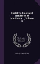 Appleby's Illustrated Handbook of Machinery ..., Volume 3