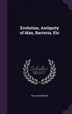 Evolution, Antiquity of Man, Bacteria, Etc