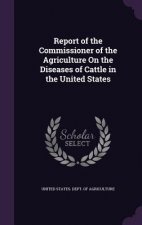 Report of the Commissioner of the Agriculture on the Diseases of Cattle in the United States