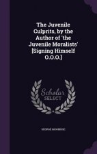 Juvenile Culprits, by the Author of 'The Juvenile Moralists' [Signing Himself O.O.O.]