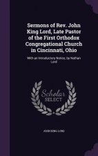 Sermons of REV. John King Lord, Late Pastor of the First Orthodox Congregational Church in Cincinnati, Ohio