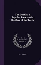 Dentist. a Popular Treatise on the Care of the Teeth